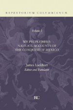 We People Here: Nahuatl Accounts of the Conquest of Mexico (Repertorium Columbianum, Vol. 1) - James Lockhart