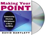 Making Your Point: Communicating Effectively with Audiences of One to One Million - David Bartlett, Jonathan Coleman