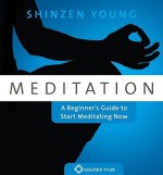 Meditation: A Beginner's Guide to Start Meditating Now - Shinzen Young