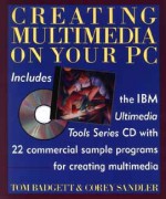 Creating Multimedia on Your PC: For Business, Training, and Education with CD ROM - Tom Badgett, Corey Sandler