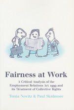 Fairness at Work: A Critical Analysis of the Employment Relations Act 1999 and Its Treatment of "Collective Rights" - Tonia Novitz, Paul Skidmore