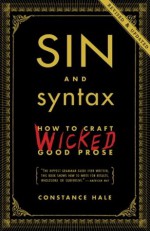 Sin and Syntax: How to Craft Wicked Good Prose - Constance Hale