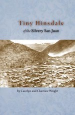 Tiny Hinsdale of the Silvery San Juan - Clarence Wright, Carolyn Wright