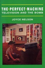 The Perfect Machine: Tv In The Nuclear Age - Joyce Nelson