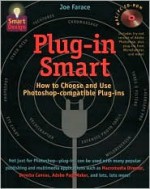 Plug-In Smart: How to Choose and Use Photoshop-Compatible Plug-Ins [With Demo Software and Shareware] - Joe Farace