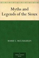 Myths and Legends of the Sioux - Marie L. McLaughlin