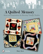 A Quilted Memory: Ideas and Inspiration for Reusing Vintage Textiles - Mary Kerr