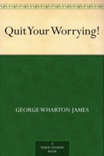 Quit Your Worrying! (免费公版书) - George Wharton James