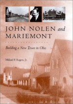 John Nolen and Mariemont: Building a New Town in Ohio - Millard F. Rogers Jr.