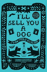 I'll Sell You A Dog - Juan Pablo Villalobos