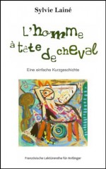 L'homme à tête de cheval, eine einfache Kurzgeschichte (Französische Lektürereihe für Anfänger) (French Edition) - Sylvie Lainé