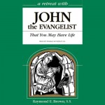 A Retreat with John the Evangelist: That You May Have Life - Raymond E. Brown, Ronald Witherup, St. Anthony Messenger Press