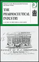 The Pharmaceutical Industry: A Guide to Historical Records - Peter N.M.I. Young