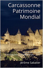 Carcassonne Patrimoine Mondial: Guide de Voyage Carcassonne, Cité Médiévale - 2016 (French Edition) - Jérôme Sabatier