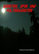 Geister, Spuk und Poltergeister: Anthologie des Paranormalen (German Edition) - Hanno Berg, Marco Ansing, Carola Kickers