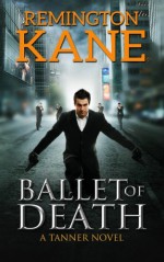 Ballet Of Death (A Tanner Novel) (Volume 9) - Remington Kane