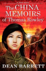 A Love Story: The China Memoirs of Thomas Rowley - Dean Barrett