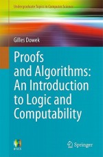 Proofs and Algorithms: An Introduction to Logic and Computability - Gilles Dowek