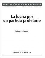 La lucha por un partido Proletario - James Cannon, George Novack