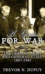 A Genius For War: The German Army and General Staff, 1807-1945 - Trevor N. Dupuy