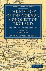 The History of the Norman Conquest of England: Its Causes and Its Results - Edward Augustus Freeman