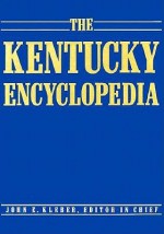 The Kentucky Encyclopedia - John E. Kleber, Lowell H. Harrison, Thomas D. Clark