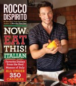 Now Eat This! Italian: Favorite Dishes from the Real Mamas of Italy--All Under 350 Calories - Rocco DiSpirito