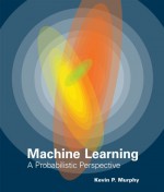 Machine Learning: A Probabilistic Perspective - Kevin P. Murphy