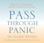 Pass Through Panic: Freeing Yourself from Anxiety and Fear - Claire Weekes