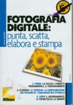 Fotografia digitale: Punta, scatta, elabora e stampa - Marco Colombo