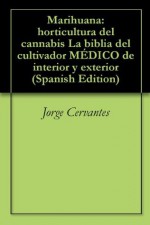 Marihuana: horticultura del cannabis La biblia del cultivador MÉDICO de interior y exterior - Jorge Cervantes