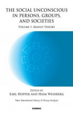 The Social Unconscious in Persons, Groups, and Societies, Volume 1: Mainly Theory - Earl Hopper, Haim Weinberg