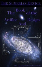 The Sumerian Device: The Book of the Artifice and Design - Bryan Walker