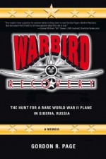 Warbird Recovery:The Hunt for a Rare World War II Plane in Siberia, Russia - Gordon Page