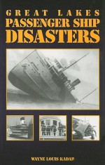 Great Lakes Passenger Ship Disasters - Wayne Louis Kadar