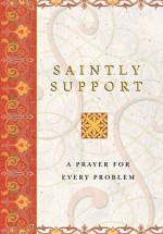 Saintly Support: A Prayer For Every Problem - Philip Lief Group