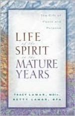 Life of the Spirit in the Mature Years: The Gift of Peace and Purpose - Tracy Lamar, Betty Lamar