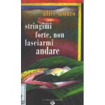 Stringimi forte, non lasciarmi andare - Alice Munro, Gina Maneri