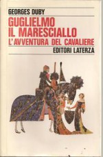 Guglielmo il maresciallo. L'avventura del cavaliere - Georges Duby, Maria Garin