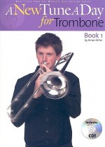 A New Tune a Day for Trombone: Book 1 [With CD] - Amos Miller