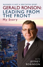 Leading from the Front: My Story. Gerald Ronson with Jeffrey Robinson - Gerald Ronson