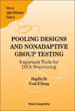 Pooling Designs and Nonadaptive Group Testing: Important Tools for DNA Sequencing - Dingzhu Du, Frank K. Hwang