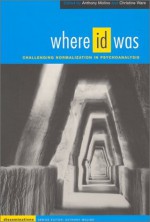 Where Id Was: Challenging Normalization in Psychoanalysis (Disseminations: Psychoanalysis in Contexts) - Anthony Molino