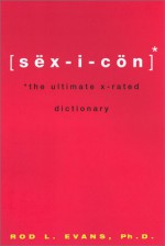 Sexicon: The Ultimate X-Rated Dictionary - Rod L. Evans