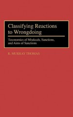 Classifying Reactions to Wrongdoing: Taxonomies of Misdeeds, Sanctions, and Aims of Sanctions - R. Murray Thomas