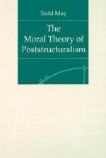 The Moral Theory of Poststructuralism - Todd May