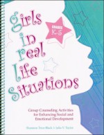 Girls in Real Life Situations: Group Counseling for Enhancing Social and Emotional Development: Grades K-5 (Book and CD) - Shannon Trice-black, Julia V. Taylor