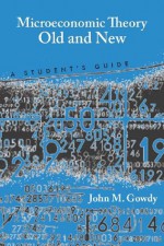 Microeconomic Theory Old and New : A Student's Guide - John M. Gowdy