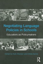 Negotiating Language Policies in Schools: Educators as Policymakers - Ofelia García