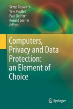 Computers, Privacy And Data Protection: An Element Of Choice - Serge Gutwirth, Yves Poullet, Paul De Hert, Ronald Leenes